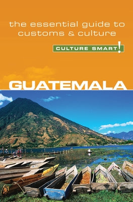 Guatemala - Culture Smart!: The Essential Guide to Customs & Culture by Vaughn, Lisa