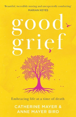 Good Grief: Embracing Life at a Time of Death by Mayer, Catherine