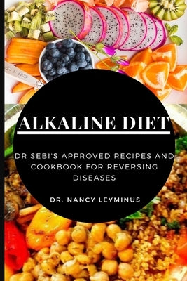 Alkaline Diet: Dr Sebi's Approved Recipes and Cookbook for Reversing Diseases by Leyminus, Nancy