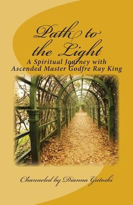 Path to the Light: A Spiritual Journey with Ascended Master Godfre Ray King by Gutoski, Dianna