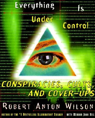 Everything Is Under Control: Conspiracies, Cults, and Cover-Ups by Wilson, Robert A.