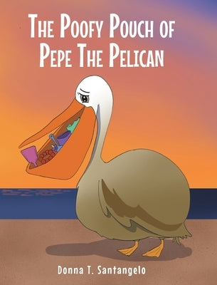 The Poofy Pouch of Pepe the Pelican by Santangelo, Donna T.