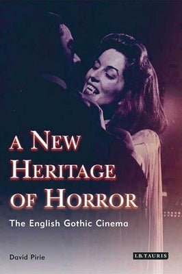 A New Heritage of Horror: The English Gothic Cinema by Pirie, David B.