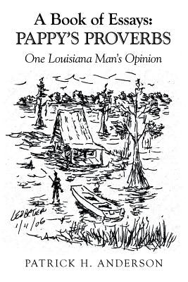 A Book of Essays: Pappy's Proverbs: One Louisiana Man's Opinion by Anderson, Patrick H.