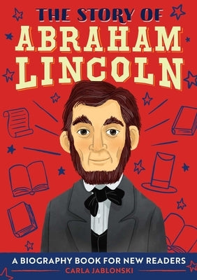 The Story of Abraham Lincoln: A Biography Book for New Readers by Jablonski, Carla