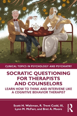 Socratic Questioning for Therapists and Counselors: Learn How to Think and Intervene Like a Cognitive Behavior Therapist by Waltman, Scott H.