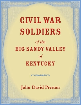 Civil War Soldiers of the Big Sandy Valley of Kentucky by Preston, John D.