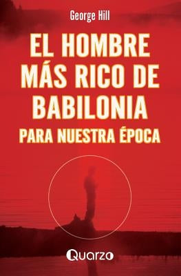 El hombre mas rico de Babilonia: Para nuestra epoca by Hill, George