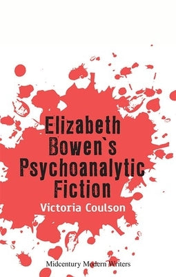 Elizabeth Bowen's Psychoanalytic Fiction by Coulson, Victoria