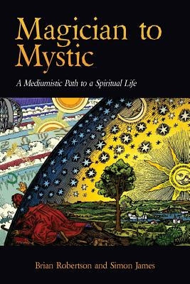 Magician to Mystic: A Mediumistic Path to a Spiritual Life by Robertson, Brian