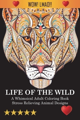 Life Of The Wild: A Whimsical Adult Coloring Book: Stress Relieving Animal Designs by Adult Coloring Books