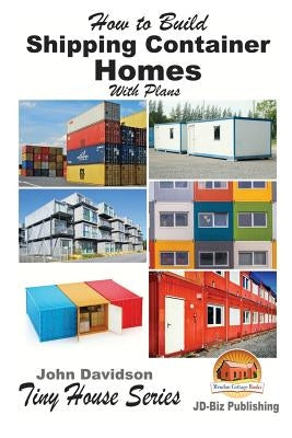 How to Build Shipping Container Homes With Plans by Mendon Cottage Books