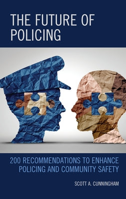 The Future of Policing: 200 Recommendations to Enhance Policing and Community Safety by Cunningham, Scott A.