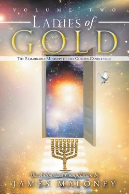 Ladies of Gold Volume Two: The Remarkable Ministry of the Golden Candlestick by Maloney, James