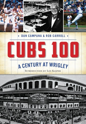 Cubs 100: A Century at Wrigley by Campana, Dan