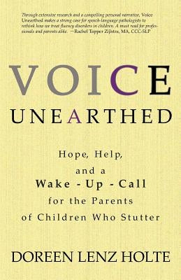 Voice Unearthed: Hope, Help and a Wake-Up Call for the Parents of Children Who Stutter by Holte, Dori