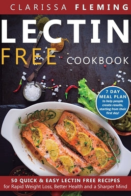 Lectin Free Cookbook: 50 Quick & Easy Lectin Free Recipes for Rapid Weight Loss, Better Health and a Sharper Mind (7 Day Meal Plan To Help P by Fleming, Clarissa