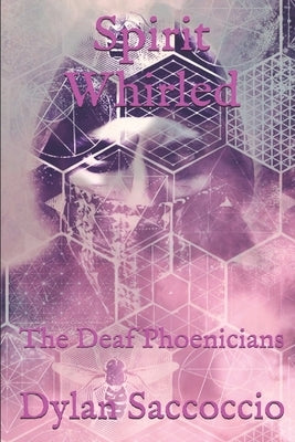 Spirit Whirled: The Deaf Phoenicians by Saccoccio, Dylan