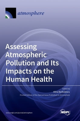 Assessing Atmospheric Pollution and Its Impacts on the Human Health by Barbulescu, Alina