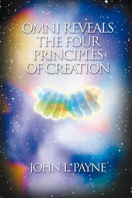 Omni Reveals the Four Principles of Creation by Payne, John L.