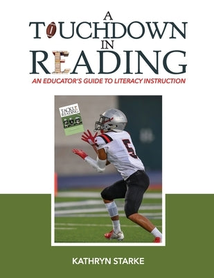 A Touchdown in Reading: An Educator's Guide to Literacy Instruction by Starke, Kathryn