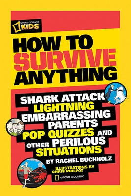 How to Survive Anything: Shark Attack, Lightning, Embarrassing Parents, Pop Quizzes, and Other Perilous Situations by Buchholz, Rachel