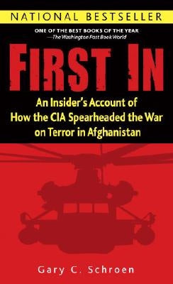 First in: An Insider's Account of How the CIA Spearheaded the War on Terror in Afghanistan by Schroen, Gary