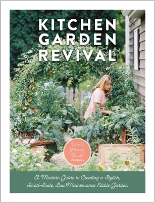 Kitchen Garden Revival: A Modern Guide to Creating a Stylish, Small-Scale, Low-Maintenance, Edible Garden by Burke, Nicole Johnsey