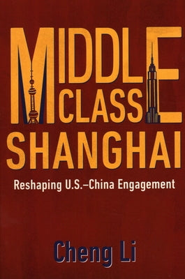 Middle Class Shanghai: Reshaping U.S.-China Engagement by Li, Cheng