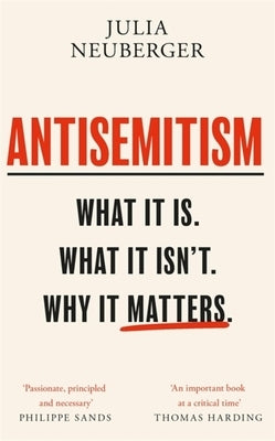 Antisemitism: What It Is. What It Isn't. Why It Matters by Neuberger, Julia