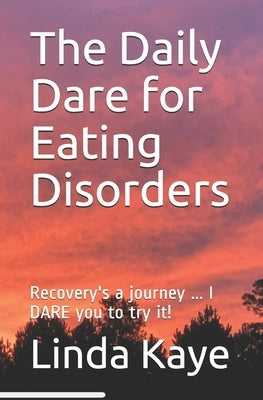 The Daily Dare for Eating Disorders: Recovery's a journey ... I DARE you to try it! by Kaye, Linda