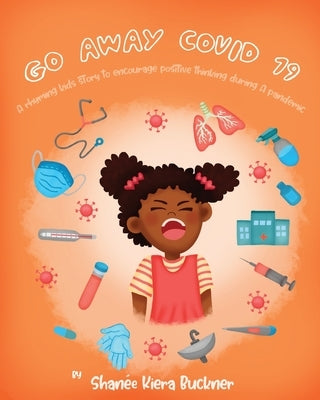 Go Away, Covid-19!: A Rhyming Kids Story To Encourage Positive Thinking During A Pandemic by Buckner, Shanee Kiera