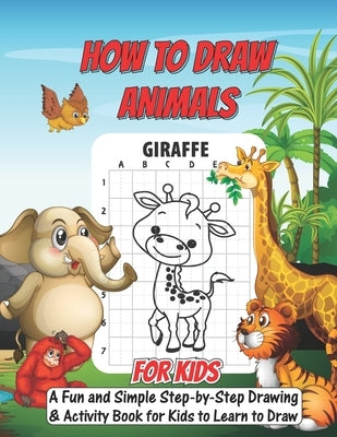 How To Draw Animals For Kids: A Fun and Simple Step-by-Step Drawing and Activity Book for Kids to Learn to Draw: Beginners Drawing Kit For Kids by Press Publications, Nkillusioncolor