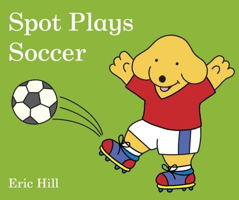 Spot Plays Soccer by Hill, Eric