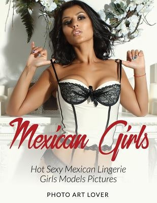 Mexican Girls: Hot Sexy Mexican Lingerie Girls Models Pictures by Lover, Photo Art