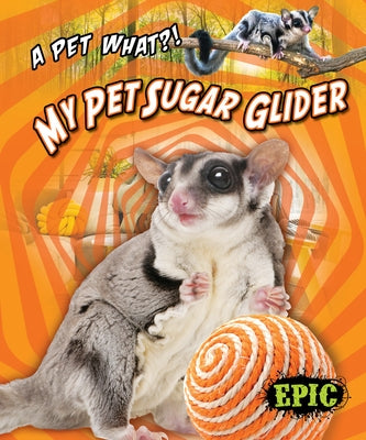 My Pet Sugar Glider by Polinsky, Paige V.