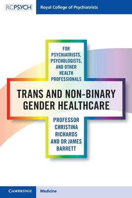 Trans and Non-Binary Gender Healthcare for Psychiatrists, Psychologists, and Other Health Professionals by Richards, Christina