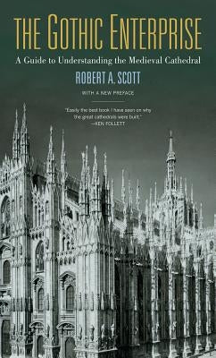 The Gothic Enterprise: A Guide to Understanding the Medieval Cathedral by Scott, Robert A.