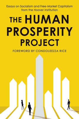 The Human Prosperity Project: Essays on Socialism and Free-Market Capitalism from the Hoover Institution by Institution, Hoover