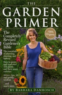 The Garden Primer: The Completely Revised Gardener's Bible - 100% Organic by Damrosch, Barbara