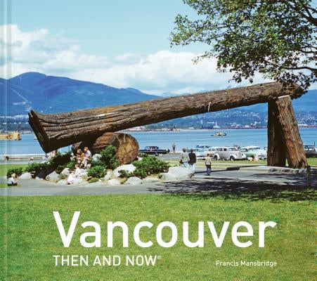 Vancouver Then and Now(r) by Mansbridge, Francis