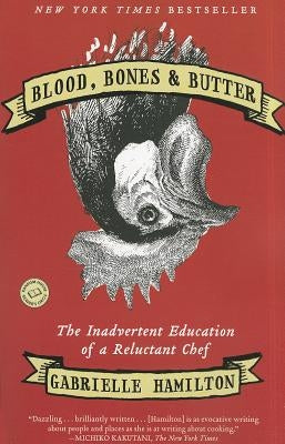 Blood, Bones & Butter: The Inadvertent Education of a Reluctant Chef by Hamilton, Gabrielle
