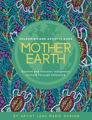Mother Earth Colouring and Activity Book: Explore and Discover Indigenous Culture Through Colouring by Dorion, Leah Marie
