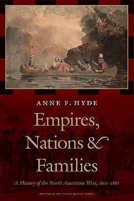 Empires, Nations, and Families: A History of the North American West, 1800-1860 by Hyde, Anne F.
