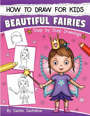 How to Draw for Kids: A Girl's guide to Drawing Beautiful Fairies, Magical Unicorns, and Fantasy Items (Ages 6-12) by Sachdeva, Sachin