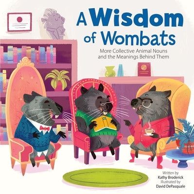 A Wisdom of Wombats More Collective Animal Nouns and the Meanings Behind Them: More Collective Animal Nouns and the Meanings Behind Them by Broderick, Kathy