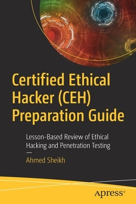 Certified Ethical Hacker (Ceh) Preparation Guide: Lesson-Based Review of Ethical Hacking and Penetration Testing by Sheikh, Ahmed