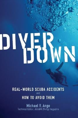 Diver Down: Real-World Scuba Accidents and How to Avoid Them by Ange, Michael