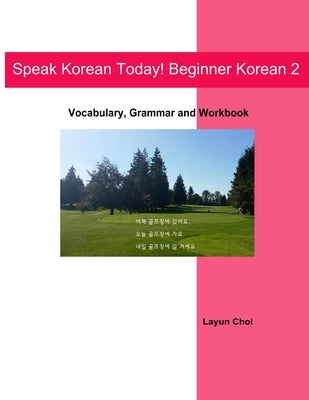 Speak Korean Today! Beginner Korean 2: Vocabulary, Grammar and Workbook by Choi, Layun