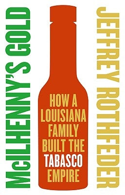 McIlhenny's Gold: How a Louisiana Family Built the Tabasco Empire by Rothfeder, Jeffrey